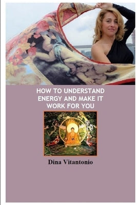 How to Understand Energy and Make it Work for You by Vitantonio, Dina