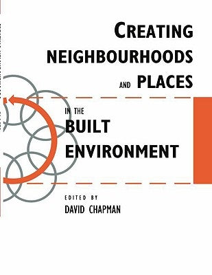 Creating Neighbourhoods and Places in the Built Environment by Chapman, David