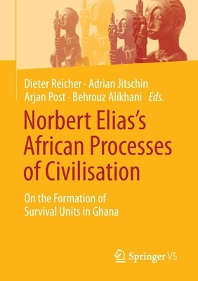 Norbert Elias's African Processes of Civilisation: On the Formation of Survival Units in Ghana by Reicher, Dieter