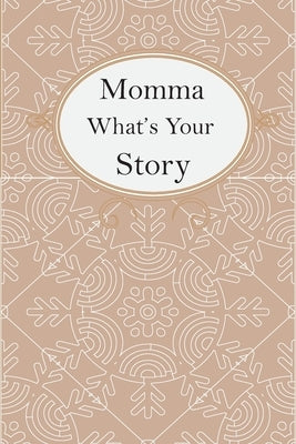 Momma What's Your Story: Momma's Fill In And Give Back Guided Questions Journal by Kitiibwa Publishing