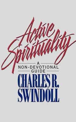 The Active Spirituality: A Non-Devotional Guide by Swindoll, Charles R.