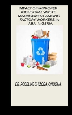 Impact of Improper Industrial Waste Management Among Factory Workers in Aba, Nigeria. by Onuoha, Roseline