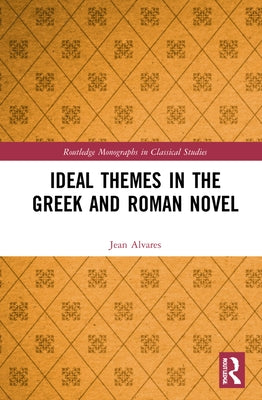 Ideal Themes in the Greek and Roman Novel by Alvares, Jean