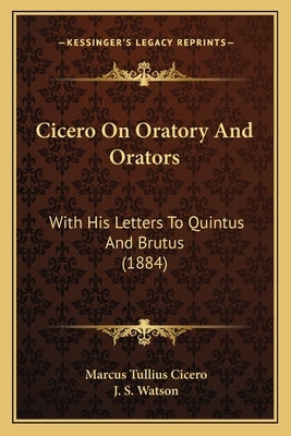 Cicero On Oratory And Orators: With His Letters To Quintus And Brutus (1884) by Cicero, Marcus Tullius
