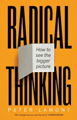 Radical Thinking: How to See the Bigger Picture by Lamont, Peter