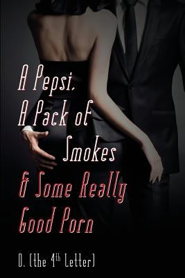 A Pepsi, a Pack of Smokes & Some Really Good Porn by D. (the 4th Letter)
