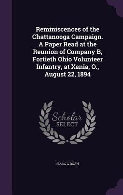 Reminiscences of the Chattanooga Campaign. A Paper Read at the Reunion of Company B, Fortieth Ohio Volunteer Infantry, at Xenia, O., August 22, 1894 by Doan, Isaac C.