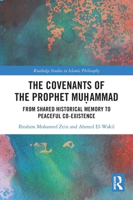 The Covenants of the Prophet Muḥammad: From Shared Historical Memory to Peaceful Co-existence by Zein, Ibrahim Mohamed