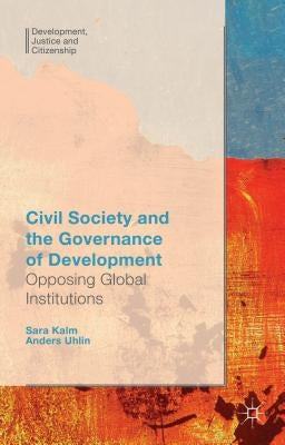 Civil Society and the Governance of Development: Opposing Global Institutions by Uhlin, Anders