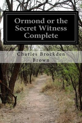 Ormond or the Secret Witness Complete by Brown, Charles Brockden