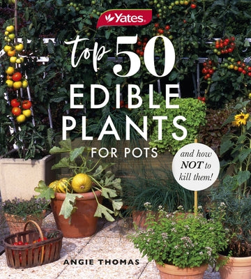 Yates Top 50 Edible Plants for Pots and How Not to Kill Them! by Thomas, Angie
