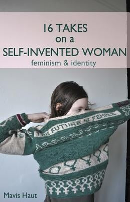 16 Takes on a Self-Invented Woman by Haut, Mavis
