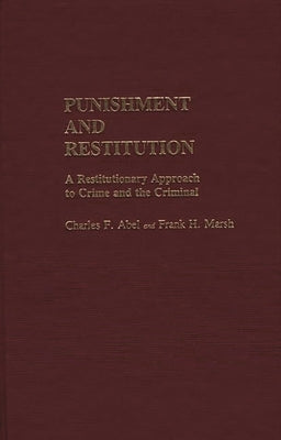 Punishment and Restitution: A Restitutionary Approach to Crime and the Criminal by Abel, Charles F.