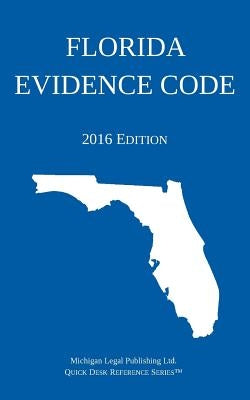 Florida Evidence Code; 2016 Edition by Michigan Legal Publishing Ltd