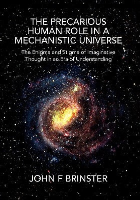 The Precarious Human Role in a Mechanistic Universe by Brinster, John F.