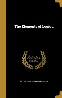 The Elements of Logic .. by Jevons, William Stanley 1835-1882