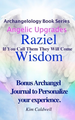 Archangelology, Raziel, Wisdom: If You Call Them They Will Come by Caldwell, Rachel