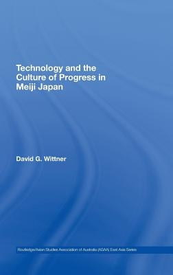 Technology and the Culture of Progress in Meiji Japan by Wittner, David G.
