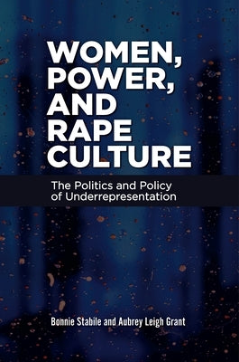 Women, Power, and Rape Culture: The Politics and Policy of Underrepresentation by Stabile, Bonnie