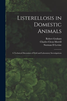 Listerellosis in Domestic Animals: a Technical Discussion of Field and Laboratory Investigations by Graham, Robert 1888-