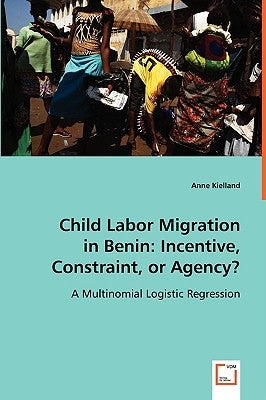 Child Labor Migration in Benin: Incentive, Constraint, or Agency? by Kielland, Anne