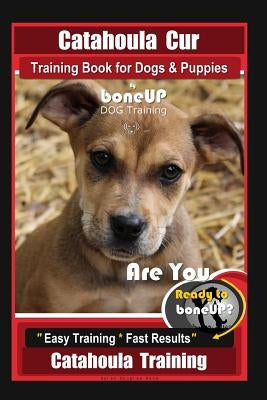 Catahoula Cur Training Book for Dogs & Puppies By BoneUP DOG Training: Are You Ready to Bone Up? Easy Training * Fast Results Catahoula Training by Douglas Kane, Karen