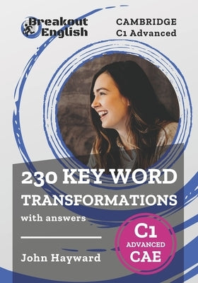 Cambridge C1 Advanced (CAE) 230 Key Word Transformations with answers by Hayward, John