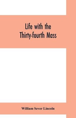 Life with the Thirty-fourth Mass. Infantry in the War of the Rebellion by Sever Lincoln, William
