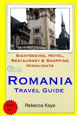 Romania Travel Guide: Sightseeing, Hotel, Restaurant & Shopping Highlights by Kaye, Rebecca