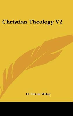Christian Theology V2 by Wiley, H. Orton