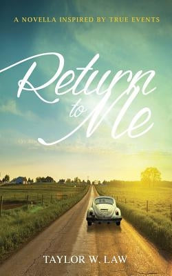 Return to Me: A Novella Inspired by True Events by Law, Taylor W.