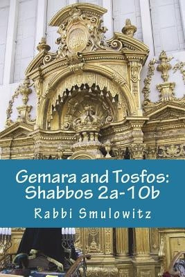 Gemara and Tosfos: Shabbos 2a-10b by Smulowitz, Rabbi Chaim