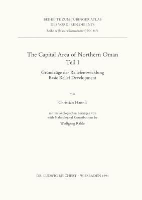 The Capital Area of Northern Oman, Teile I Und II: I. Grundzuge Der Reliefentwicklung / Basic Relief Development. II.: Basic Features of the Younger C by Hannss, Christian