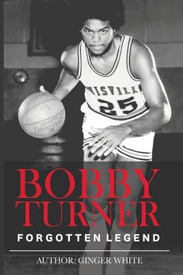Bobby Turner: Forgotten Legend by White, Ginger