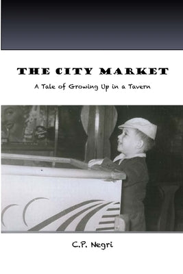 The City Market: A Tale of Growing Up in a Tavern by Negri, C. P.