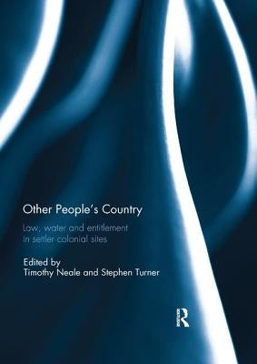 Other People's Country: Law, Water and Entitlement in Settler Colonial Sites by Neale, Timothy