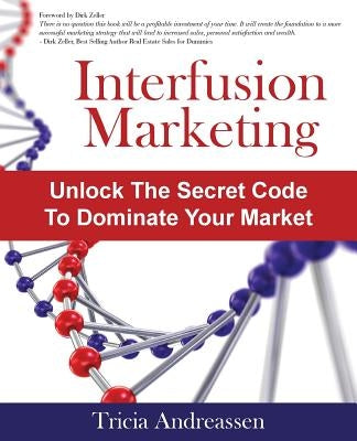 Interfusion Marketing: Unlock the Secret Code to Dominate Your Market by Andreassen, Tricia