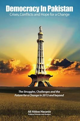 Democracy in Pakistan: Crises, Conflicts and Hope for a Change by Hasanie, Ali Abbas