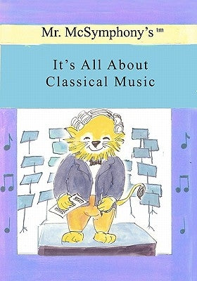 Mr. McSymphony's It's All About Classical Music by Battaglia, Stephen