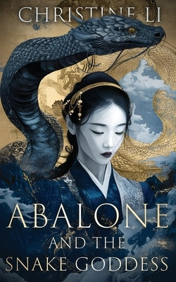 Abalone & The Snake Goddess: A darkly poetic tale of love, courage, and a woman's journey to reclaim her soul by Li, Christine