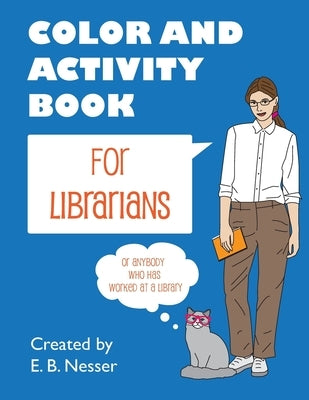 Color and Activity Book for Librarians: Or anybody who has worked at a library by Nesser, E. B.