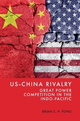 Us-China Rivalry: Great Power Competition in the Indo-Pacific by Fong, Brian C. H.