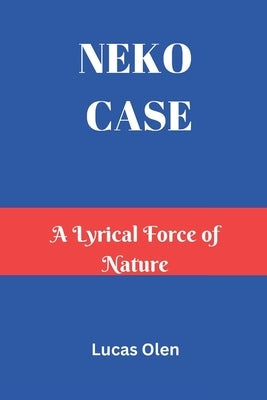 Neko Case: A Lyrical Force of Nature by Olen, Lucas