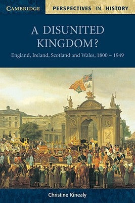 A Disunited Kingdom?: England, Ireland, Scotland and Wales, 1800-1949 by Kinealy, Christine