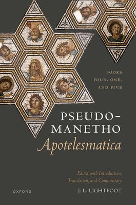 Pseudo-Manetho, Apotelesmatica: Books Four, One, and Five by Lightfoot, J. L.