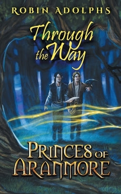 Princes of Aranmore: Through the Way by Adolphs, Robin