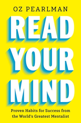 Read Your Mind: Proven Habits for Success from the World's Greatest Mentalist by Pearlman, Oz