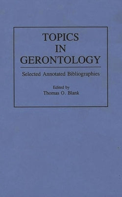 Topics in Gerontology: Selected Annotated Bibliographies by Blank, Thomas O.