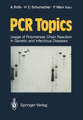 PCR Topics: Usage of Polymerase Chain Reaction in Genetic and Infectious Diseases by Rolfs, Arndt
