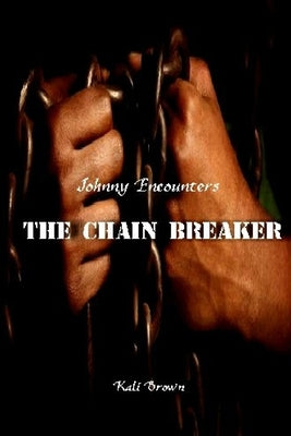 Johnny Encounters The Chain Breaker by Brown, Kali